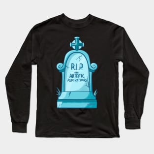 RIP My Artistic Aspirations Long Sleeve T-Shirt